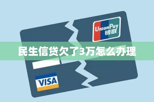 民生信贷欠了3万怎么办理 民生信贷欠了3万怎么办理