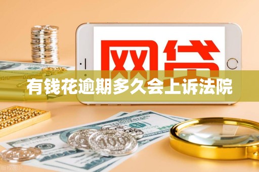 有钱花逾期多久会上诉法院