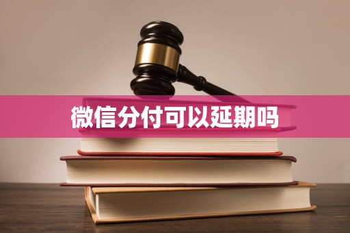 微信分付可以延期吗
