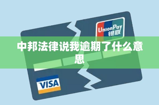 中邦法律说我逾期了什么意思 中邦法律说我逾期了什么意思