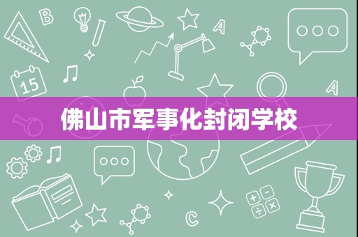 佛山市军事化封闭学校