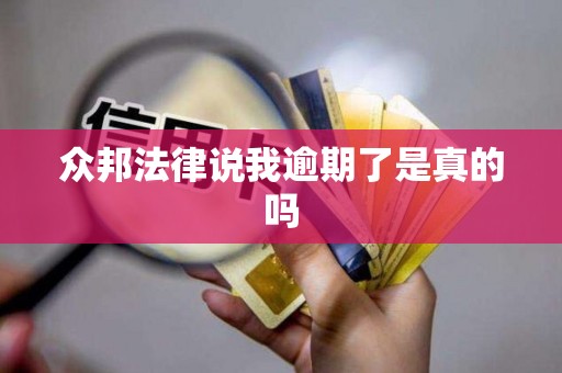 众邦法律说我逾期了是真的吗