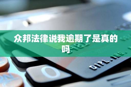 众邦法律说我逾期了是真的吗