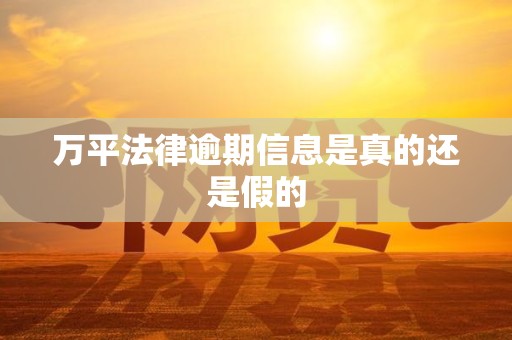 万平法律逾期信息是真的还是假的