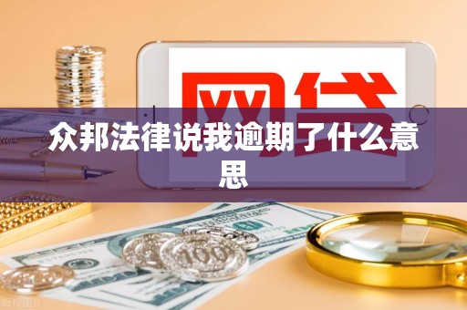 众邦法律说我逾期了什么意思