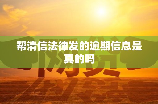 帮清信法律发的逾期信息是真的吗