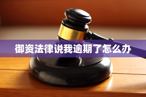 御资法律说我逾期了怎么办