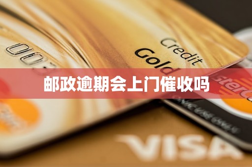 邮政逾期会上门催收吗