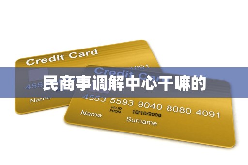 民商事调解中心干嘛的 民商事调解中心干嘛的