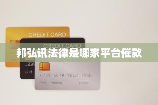 邦弘讯法律是哪家平台催款