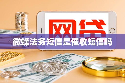 微蜂法务短信是催收短信吗 微蜂法务短信是催收短信吗