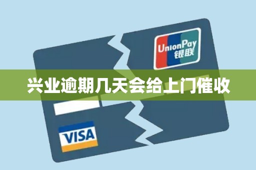 兴业逾期几天会给上门催收