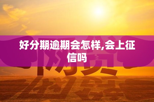 好分期逾期会怎样,会上征信吗