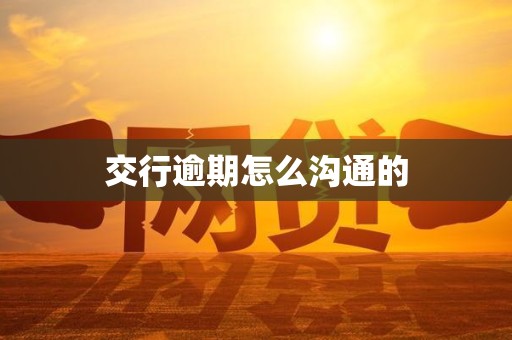 交行逾期怎么沟通的