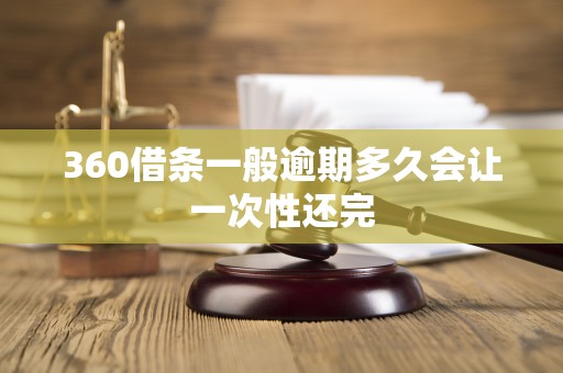 360借条一般逾期多久会让一次性还完