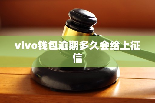 vivo钱包逾期多久会给上征信