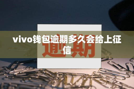 vivo钱包逾期多久会给上征信