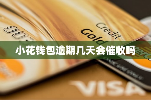 小花钱包逾期几天会催收吗