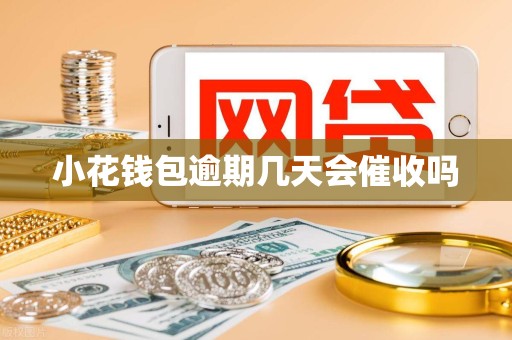 小花钱包逾期几天会催收吗