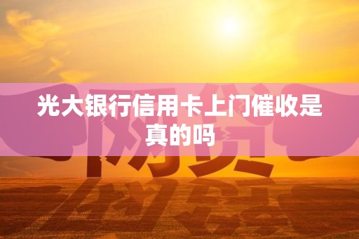 光大银行信用卡上门催收是真的吗