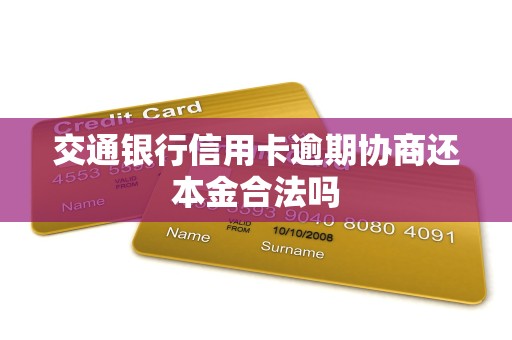 交通银行信用卡逾期协商还本金合法吗