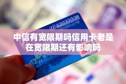 中信有宽限期吗信用卡老是在宽限期还有影响吗