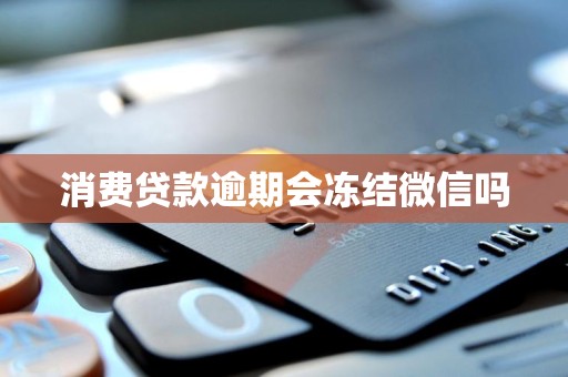 消费贷款逾期会冻结微信吗