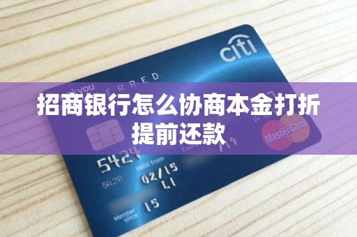 招商银行怎么协商本金打折提前还款 招商银行怎么协商本金打折提前还款