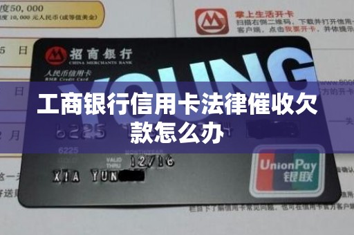 工商银行信用卡法律催收欠款怎么办 工商银行信用卡法律催收欠款怎么办