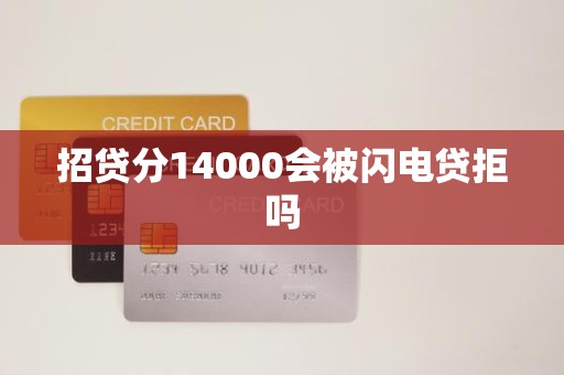 招贷分14000会被闪电贷拒吗