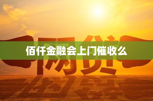 佰仟金融会上门催收么