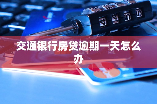 交通银行房贷逾期一天怎么办