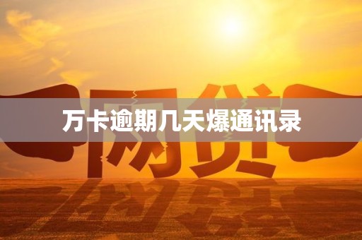 万卡逾期几天爆通讯录