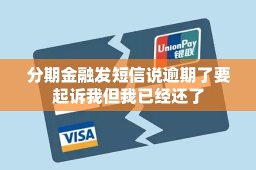 分期金融发短信说逾期了要起诉我但我已经还了