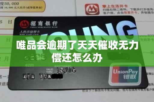 唯品会逾期了天天催收无力偿还怎么办 唯品会逾期了天天催收无力偿还怎么办