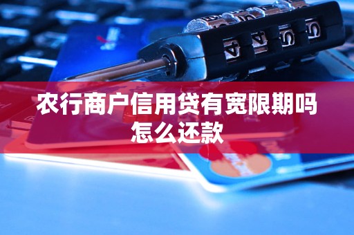 农行商户信用贷有宽限期吗怎么还款