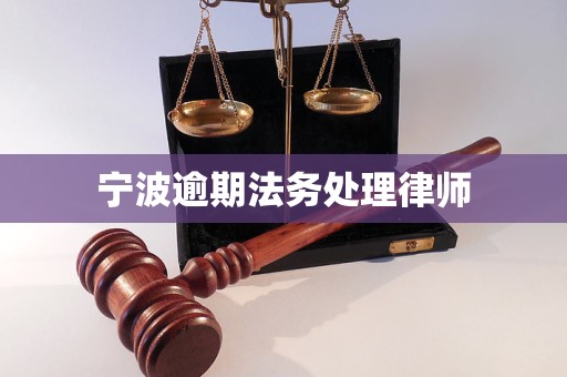 宁波逾期法务处理律师 宁波逾期法务处理律师