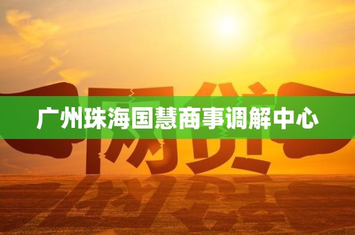 广州珠海国慧商事调解中心