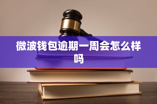 微波钱包逾期一周会怎么样吗 微波钱包逾期一周会怎么样吗