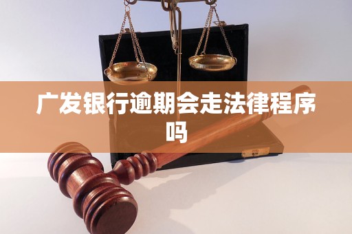 广发银行逾期会走法律程序吗