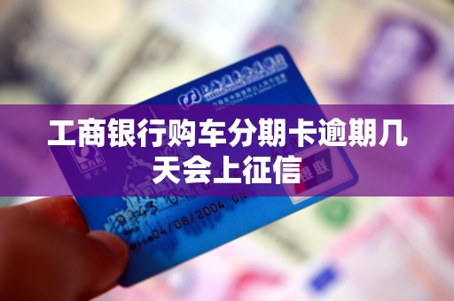 工商银行购车分期卡逾期几天会上征信