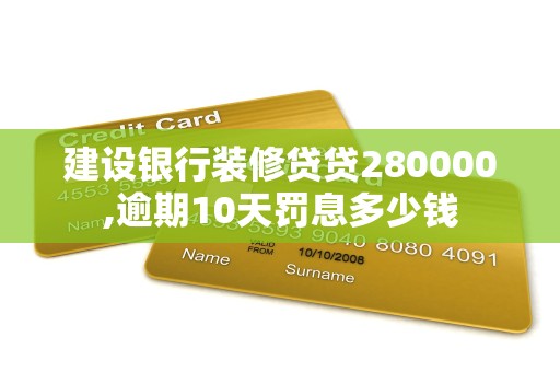 建设银行装修贷贷280000,逾期10天罚息多少钱