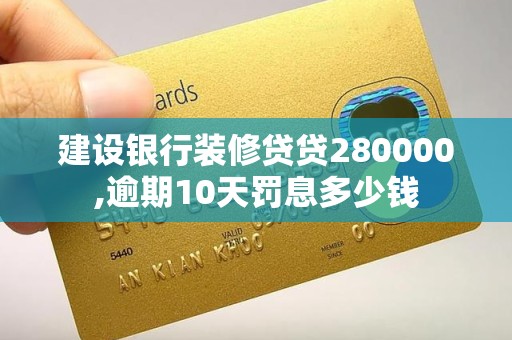 建设银行装修贷贷280000,逾期10天罚息多少钱