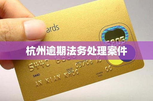 杭州逾期法务处理案件