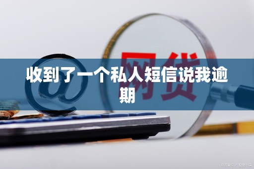 收到了一个私人短信说我逾期