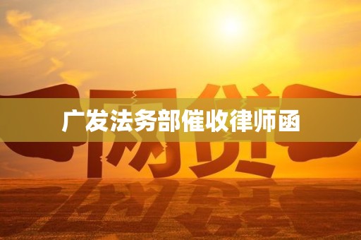广发法务部催收律师函 广发法务部催收律师函