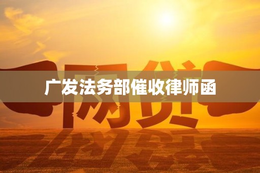 广发法务部催收律师函 广发法务部催收律师函