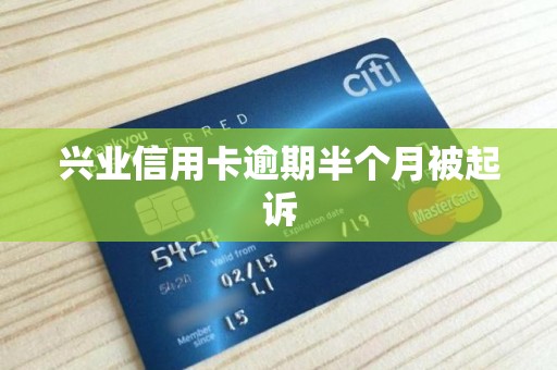 兴业信用卡逾期半个月被起诉 兴业信用卡逾期半个月被起诉