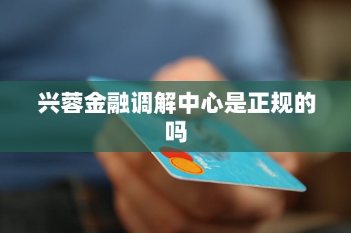 兴蓉金融调解中心是正规的吗