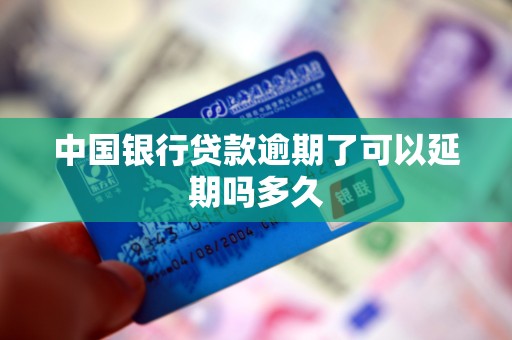 中国银行贷款逾期了可以延期吗多久